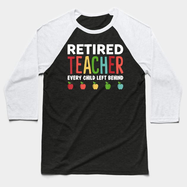 Retired Teacher Every Child Left Behind Funny Gift Baseball T-Shirt by Sharilyn Bars